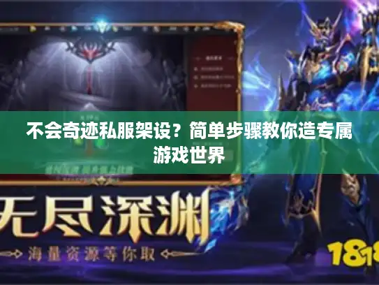 不会奇迹私服架设？简单步骤教你造专属游戏世界