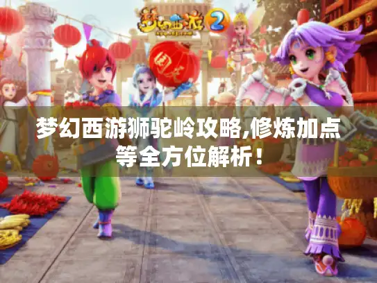 梦幻西游狮驼岭攻略,修炼加点等全方位解析！