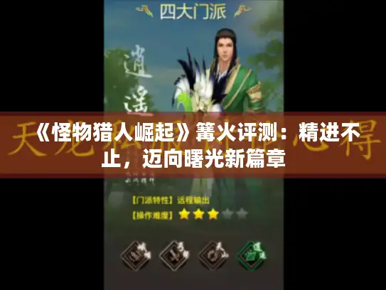 《怪物猎人崛起》篝火评测:精进不止,迈向曙光新篇章 《怪物猎人崛起》篝火评测:精进不止,迈向曙光新篇章