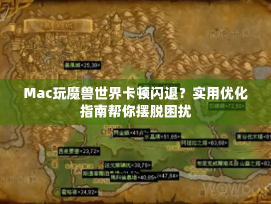 Mac玩魔兽世界卡顿闪退？实用优化指南帮你摆脱困扰
