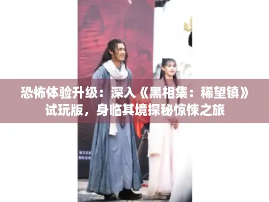 恐怖体验升级：深入《黑相集：稀望镇》试玩版，身临其境探秘惊悚之旅