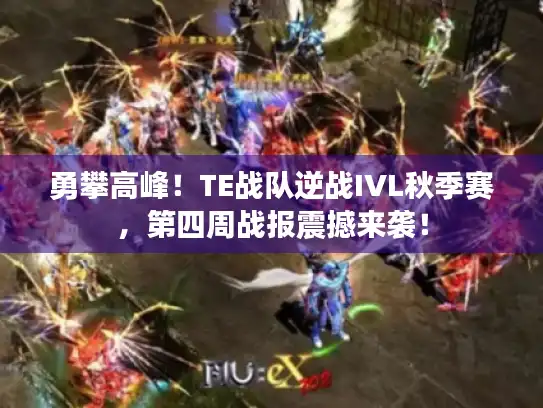 勇攀高峰!TE战队逆战IVL秋季赛,第四周战报震撼来袭! 勇攀高峰!TE战队逆战IVL秋季赛,第四周战报震撼来袭!