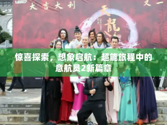 惊喜探索，想象启航：超能旅程中的意航员2新篇章