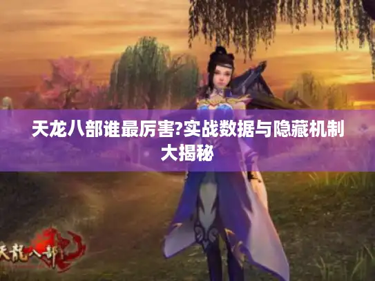 天龙八部谁最厉害?实战数据与隐藏机制大揭秘