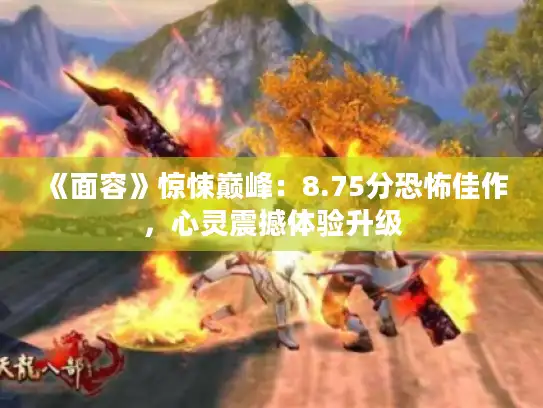 《面容》惊悚巅峰：8.75分恐怖佳作，心灵震撼体验升级