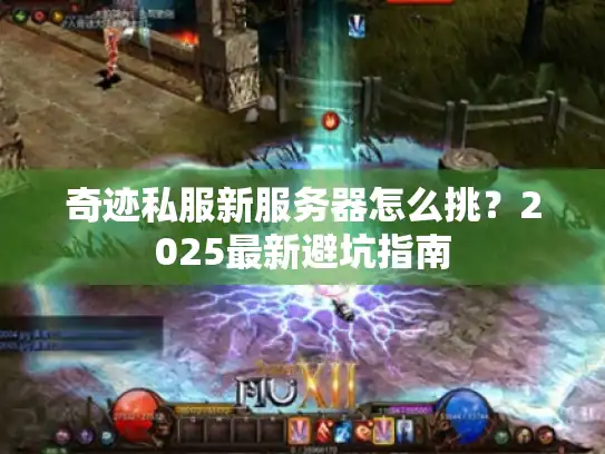 奇迹私服新服务器怎么挑？2025最新避坑指南