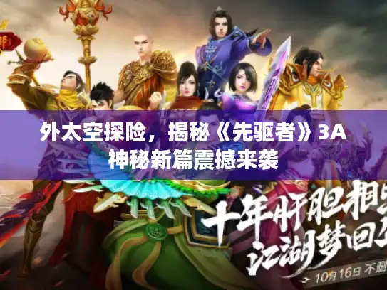 外太空探险，揭秘《先驱者》3A神秘新篇震撼来袭