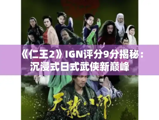《仁王2》IGN评分9分揭秘：沉浸式日式武侠新巅峰
