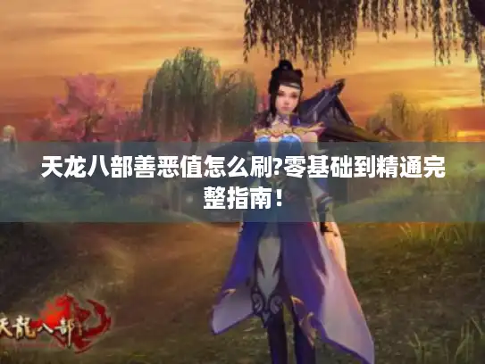 天龙八部善恶值怎么刷?零基础到精通完整指南! 天龙八部善恶值怎么刷?零基础到精通完整指南!