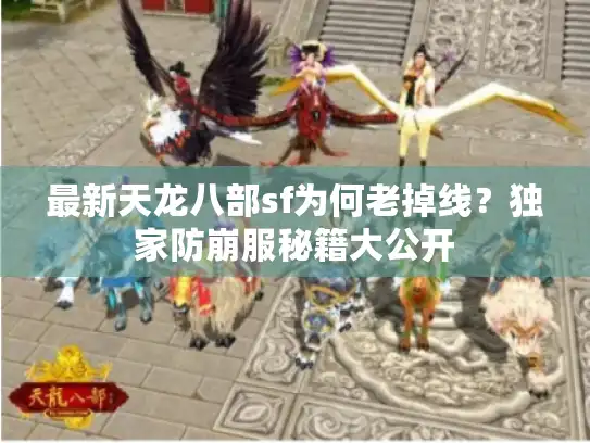 最新天龙八部sf为何老掉线？独家防崩服秘籍大公开