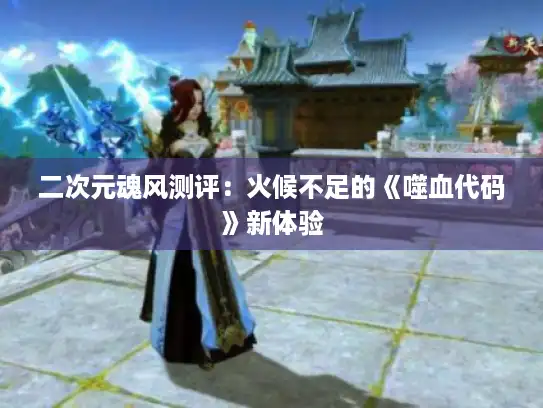 二次元魂风测评：火候不足的《噬血代码》新体验