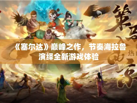 《塞尔达》巅峰之作，节奏海拉鲁演绎全新游戏体验