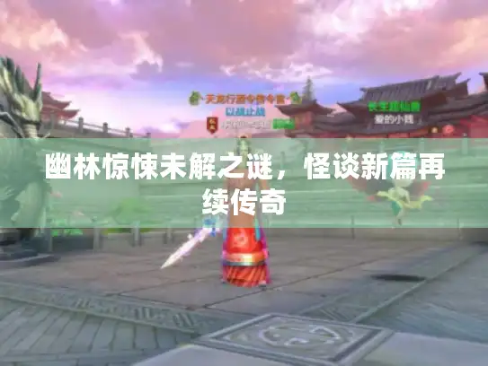 幽林惊悚未解之谜，怪谈新篇再续传奇