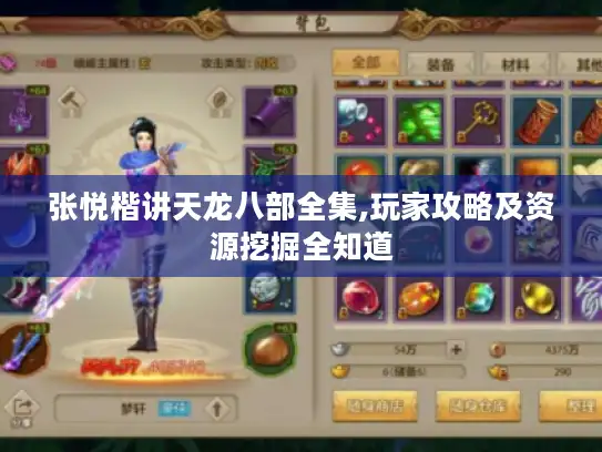 张悦楷讲天龙八部全集,玩家攻略及资源挖掘全知道
