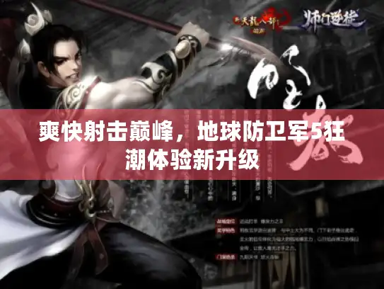 爽快射击巅峰,地球防卫军5狂潮体验新升级 爽快射击巅峰,地球防卫军5狂潮体验新升级