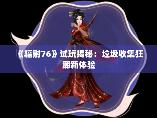 《辐射76》试玩揭秘：垃圾收集狂潮新体验