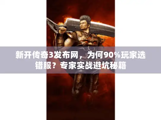 新开传奇3发布网，为何90%玩家选错服？专家实战避坑秘籍