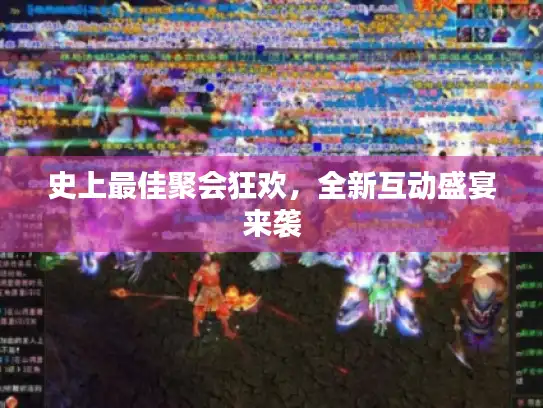 史上最佳聚会狂欢，全新互动盛宴来袭