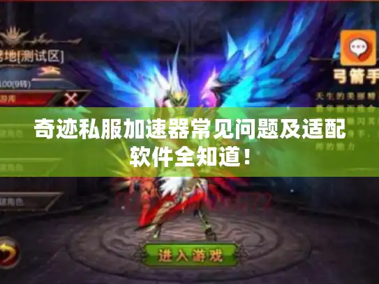 奇迹私服加速器常见问题及适配软件全知道！
