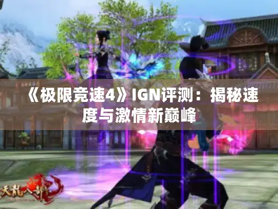 《极限竞速4》IGN评测:揭秘速度与激情新巅峰 《极限竞速4》IGN评测:揭秘速度与激情新巅峰
