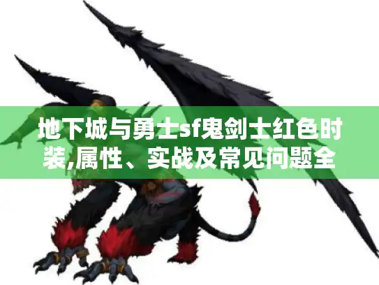 地下城与勇士sf鬼剑士红色时装,属性、实战及常见问题全解！