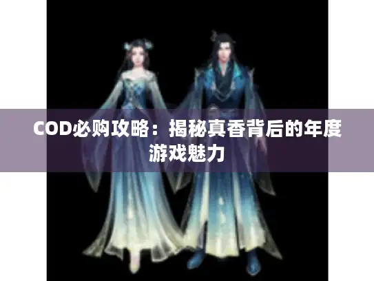 COD必购攻略:揭秘真香背后的年度游戏魅力 COD必购攻略:揭秘真香背后的年度游戏魅力