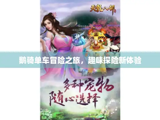 鹅骑单车冒险之旅,趣味探险新体验 鹅骑单车冒险之旅,趣味探险新体验