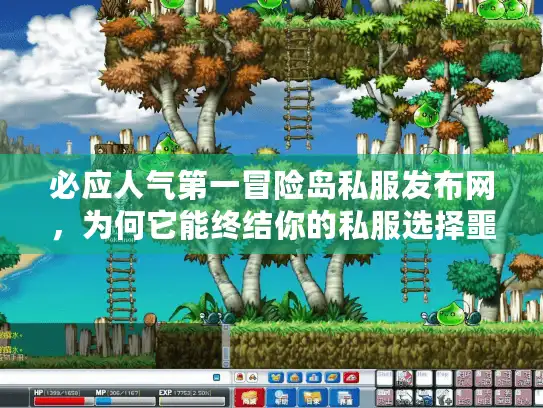 必应人气第一冒险岛私服发布网,为何它能终结你的私服选择噩梦? 必应人气第一冒险岛私服发布网,为何它能终结你的私服选择噩梦?