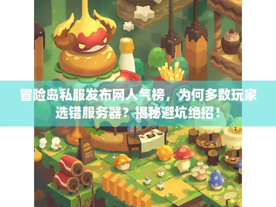 冒险岛私服发布网人气榜，为何多数玩家选错服务器？揭秘避坑绝招！
