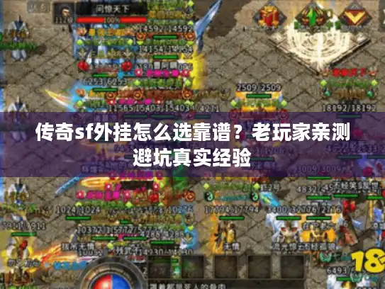 传奇sf外挂怎么选靠谱?老玩家亲测避坑真实经验 传奇sf外挂怎么选靠谱?老玩家亲测避坑真实经验