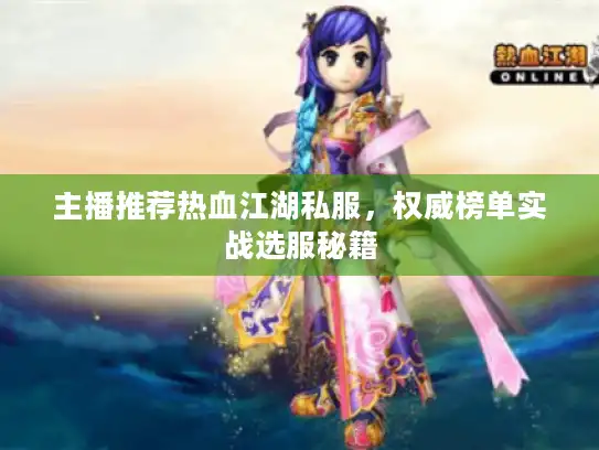 主播推荐热血江湖私服，权威榜单实战选服秘籍