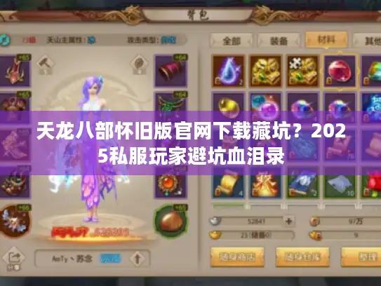 天龙八部怀旧版官网下载藏坑?2025私服玩家避坑血泪录 天龙八部怀旧版官网下载藏坑?2025私服玩家避坑血泪录