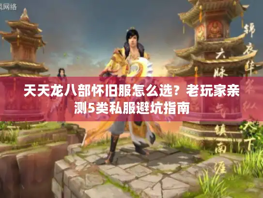 天天龙八部怀旧服怎么选？老玩家亲测5类私服避坑指南