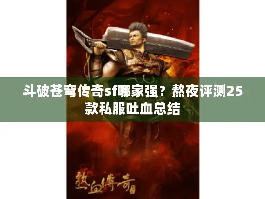 斗破苍穹传奇sf哪家强？熬夜评测25款私服吐血总结