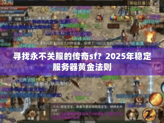 寻找永不关服的传奇sf?2025年稳定服务器黄金法则 寻找永不关服的传奇sf?2025年稳定服务器黄金法则