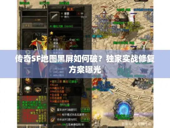 传奇SF地图黑屏如何破?独家实战修复方案曝光 传奇SF地图黑屏如何破?独家实战修复方案曝光