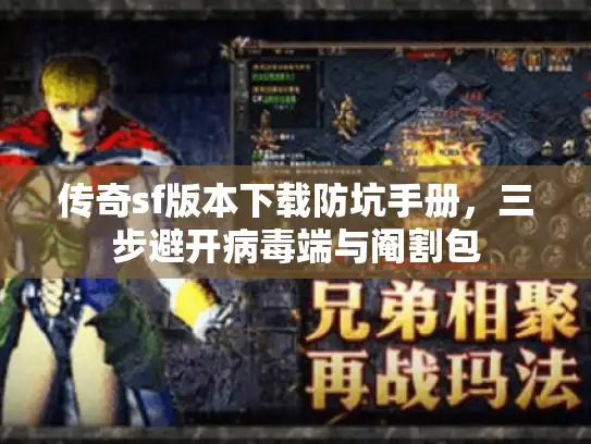 传奇sf版本下载防坑手册，三步避开病毒端与阉割包
