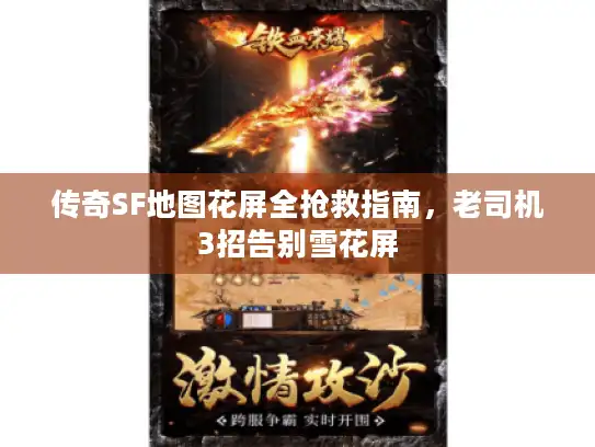 传奇SF地图花屏全抢救指南，老司机3招告别雪花屏