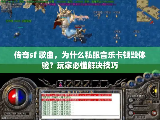 传奇sf 歌曲，为什么私服音乐卡顿毁体验？玩家必懂解决技巧