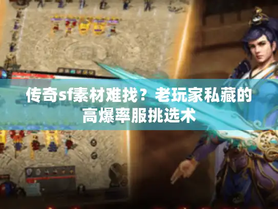 传奇sf素材难找?老玩家私藏的高爆率服挑选术 传奇sf素材难找?老玩家私藏的高爆率服挑选术