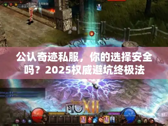 公认奇迹私服，你的选择安全吗？2025权威避坑终极法