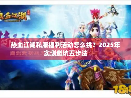 热血江湖私服福利活动怎么挑?2025年实测避坑五步法 热血江湖私服福利活动怎么挑?2025年实测避坑五步法