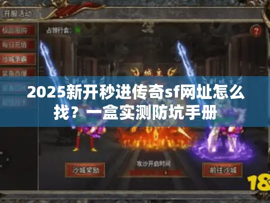 2025新开秒进传奇sf网址怎么找？一盒实测防坑手册