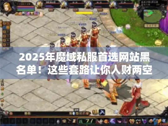 2025年魔域私服首选网站黑名单！这些套路让你人财两空