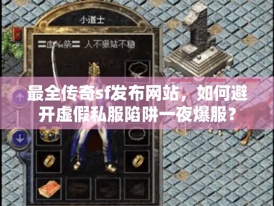 最全传奇sf发布网站，如何避开虚假私服陷阱一夜爆服？