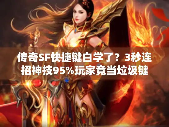 传奇SF快捷键白学了？3秒连招神技95%玩家竟当垃圾键