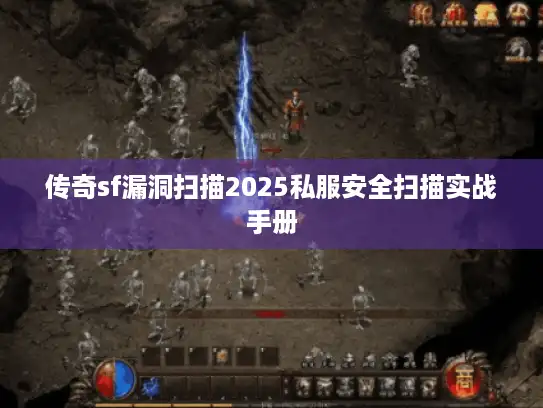 传奇sf漏洞扫描2025私服安全扫描实战手册