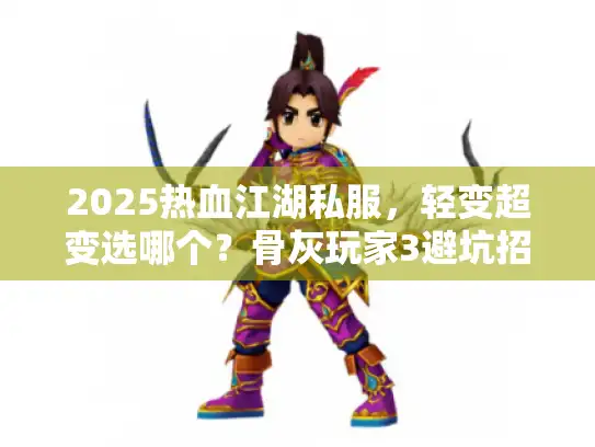 2025热血江湖私服，轻变超变选哪个？骨灰玩家3避坑招