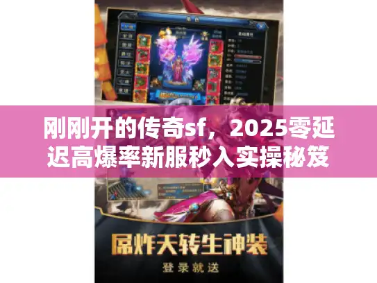 刚刚开的传奇sf，2025零延迟高爆率新服秒入实操秘笈