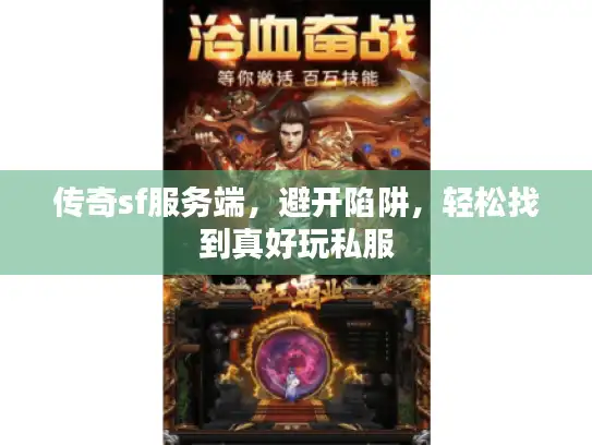 传奇sf服务端，避开陷阱，轻松找到真好玩私服